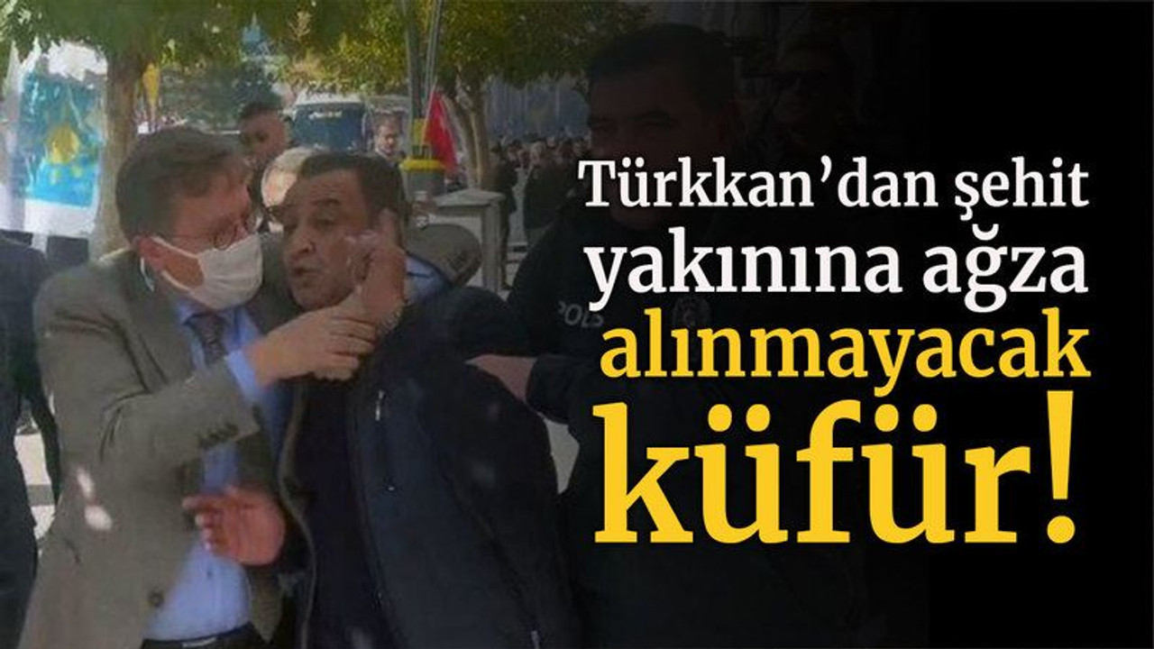 Türkkan’dan şehit yakınına ağza alınmayacak küfür!
